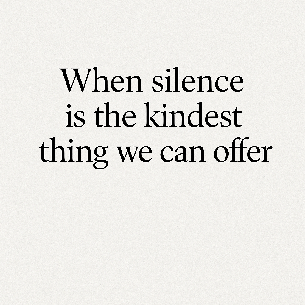 When Silence Is the Kindest Thing We Can&nbsp;Offer